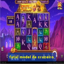 fatal model de cruzeiro